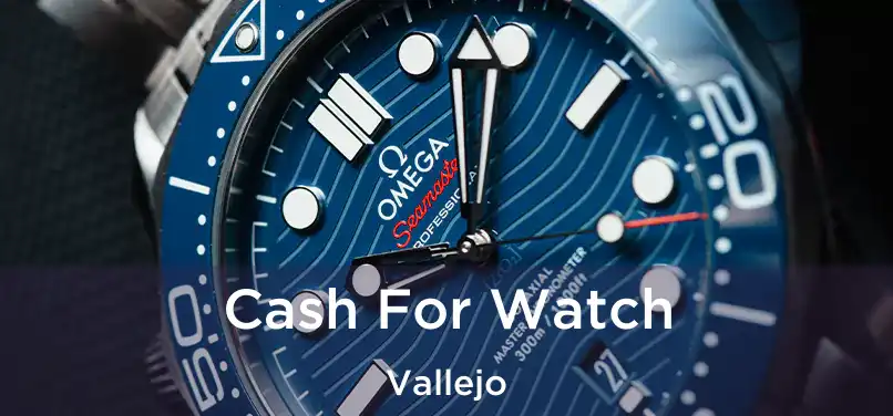 Cash For Watch Vallejo