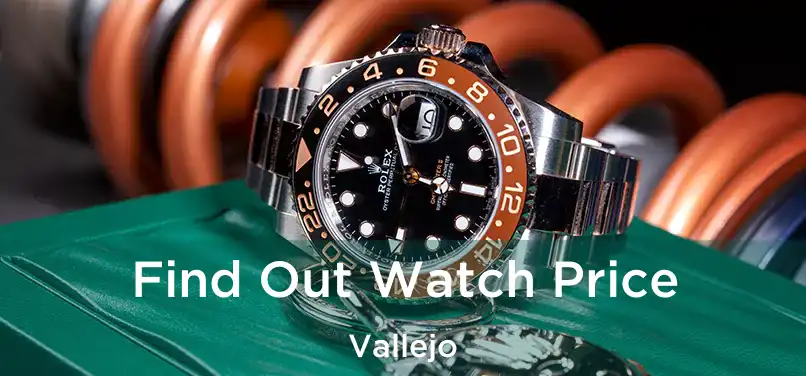 Find Out Watch Price Vallejo