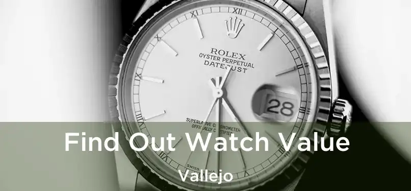 Find Out Watch Value Vallejo