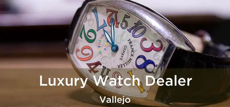 Luxury Watch Dealer Vallejo