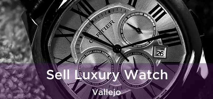 Sell Luxury Watch Vallejo