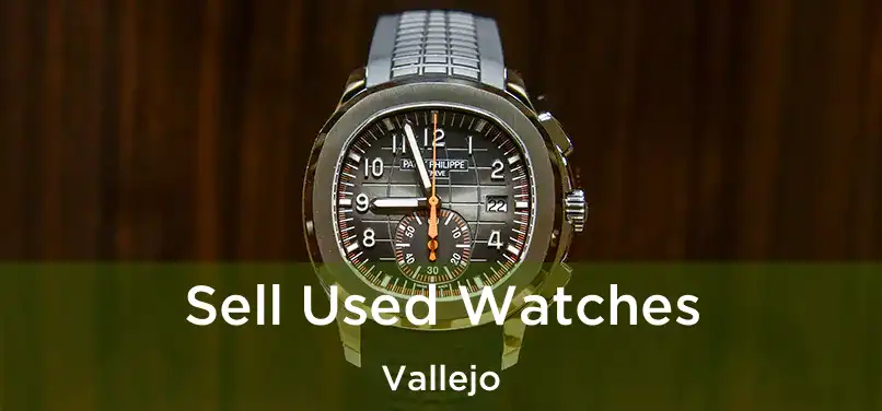 Sell Used Watches Vallejo