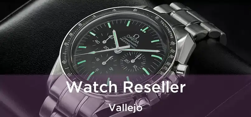 Watch Reseller Vallejo