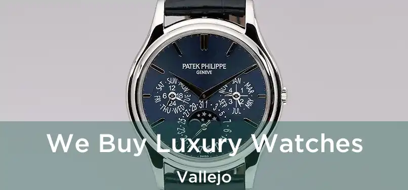 We Buy Luxury Watches Vallejo